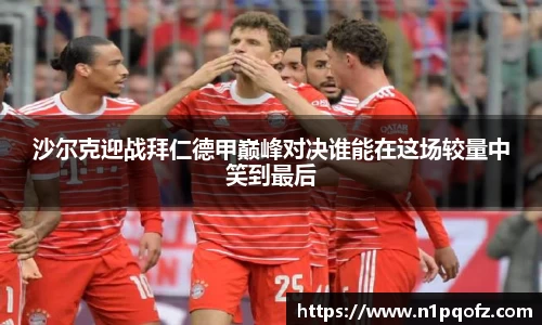 沙尔克迎战拜仁德甲巅峰对决谁能在这场较量中笑到最后